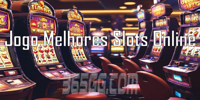 Jogo Melhores Slots Online 365gg